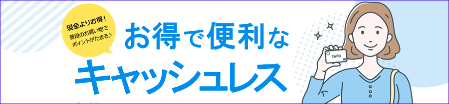 お得で便利なキャッシュレス